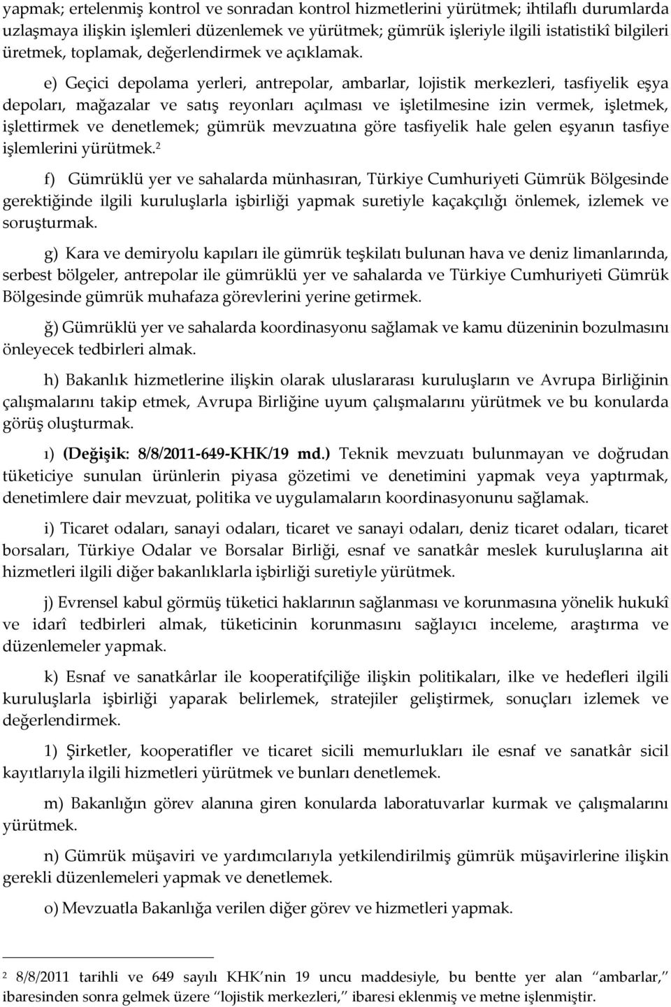 e) Geçici depolama yerleri, antrepolar, ambarlar, lojistik merkezleri, tasfiyelik eşya depoları, mağazalar ve satış reyonları açılması ve işletilmesine izin vermek, işletmek, işlettirmek ve