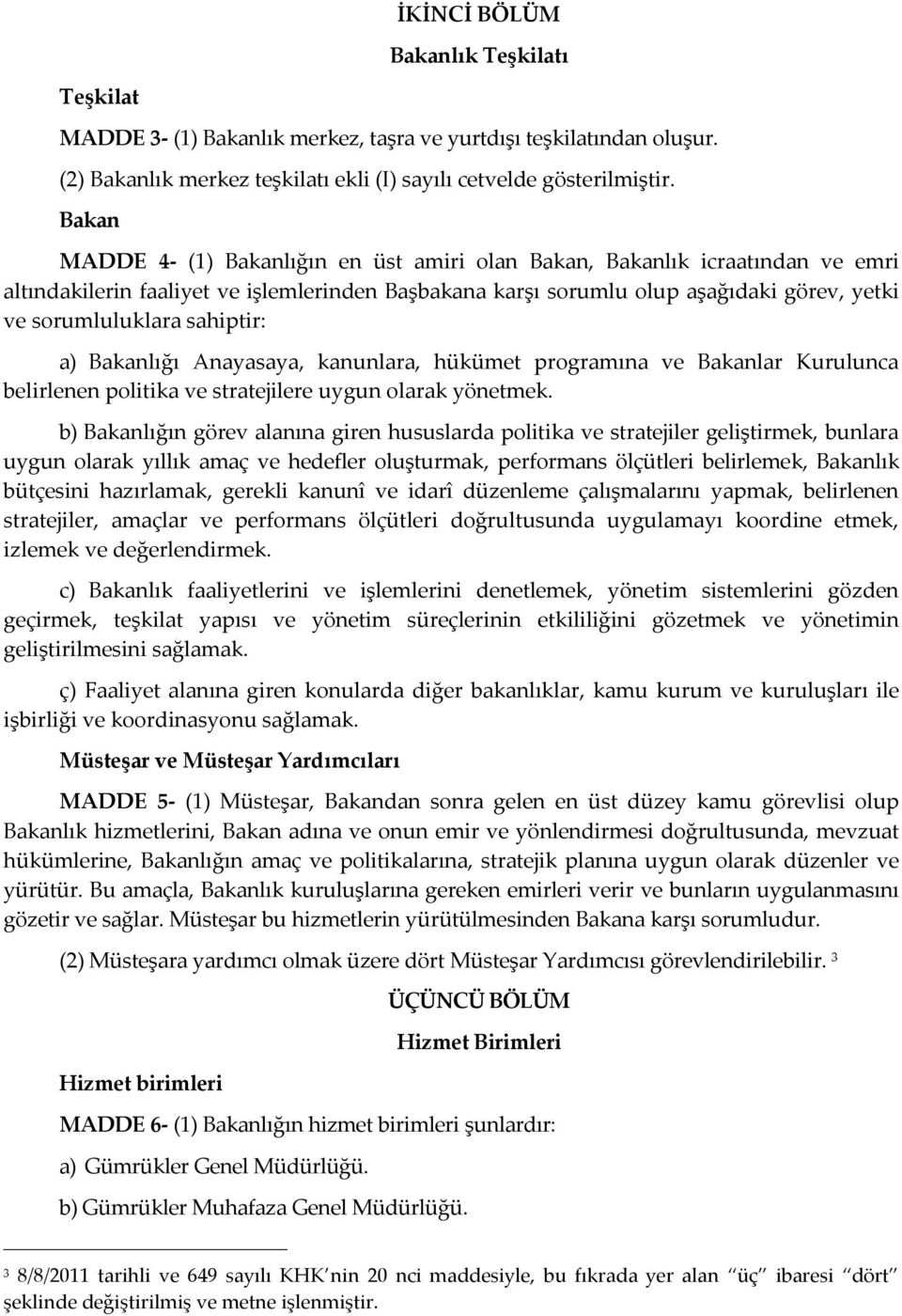 sahiptir: a) Bakanlığı Anayasaya, kanunlara, hükümet programına ve Bakanlar Kurulunca belirlenen politika ve stratejilere uygun olarak yönetmek.