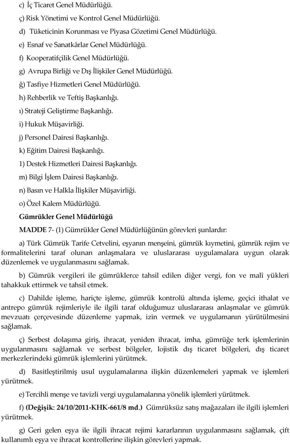 i) Hukuk Müşavirliği. j) Personel Dairesi Başkanlığı. k) Eğitim Dairesi Başkanlığı. 1) Destek Hizmetleri Dairesi Başkanlığı. m) Bilgi İşlem Dairesi Başkanlığı.