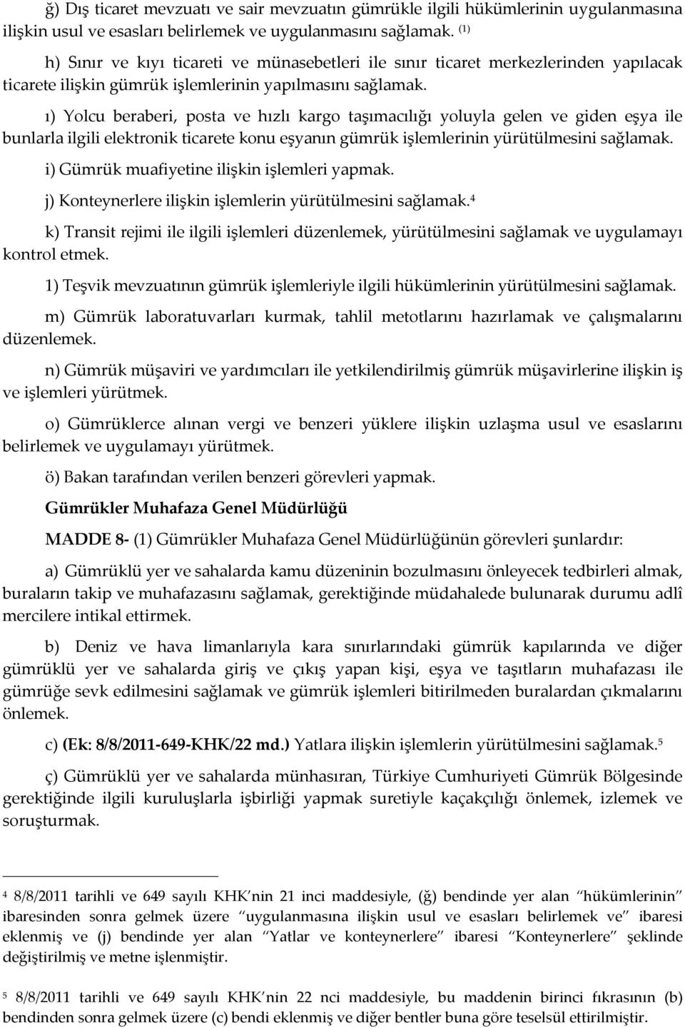 ı) Yolcu beraberi, posta ve hızlı kargo taşımacılığı yoluyla gelen ve giden eşya ile bunlarla ilgili elektronik ticarete konu eşyanın gümrük işlemlerinin yürütülmesini sağlamak.