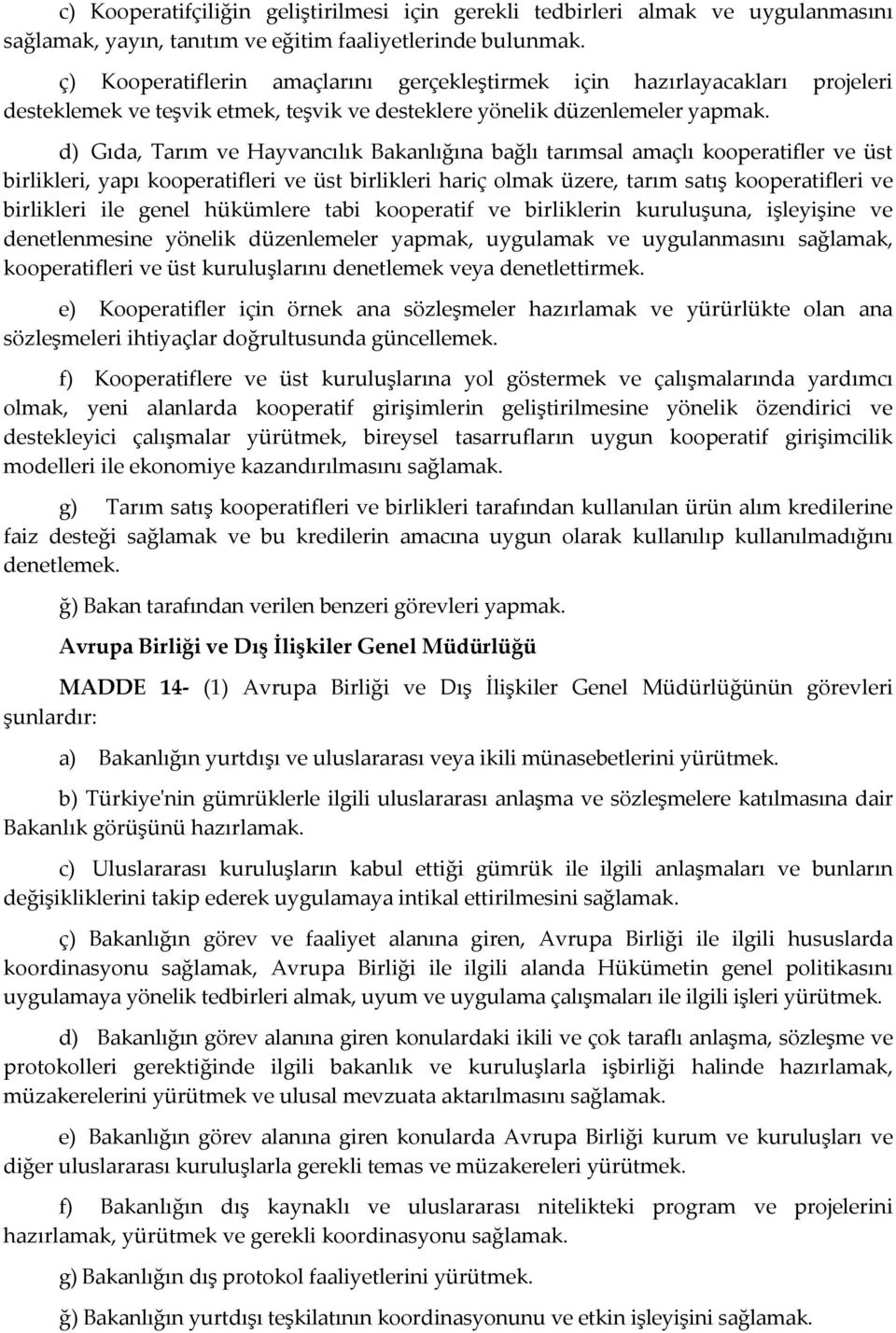 d) Gıda, Tarım ve Hayvancılık Bakanlığına bağlı tarımsal amaçlı kooperatifler ve üst birlikleri, yapı kooperatifleri ve üst birlikleri hariç olmak üzere, tarım satış kooperatifleri ve birlikleri ile