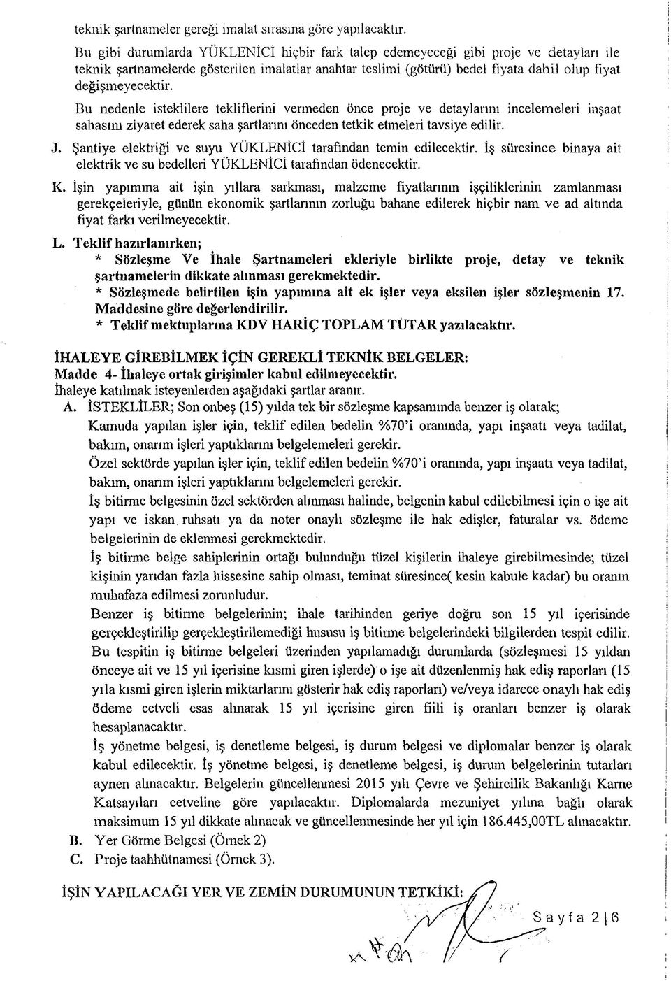 Bu nedenle isteklilere tekliflerini vermeden önce proje ve detaylarım incelemeleri inşaat sahasını ziyaret ederek saha şartlarını önceden tetkik etmeleri tavsiye edilir. J.