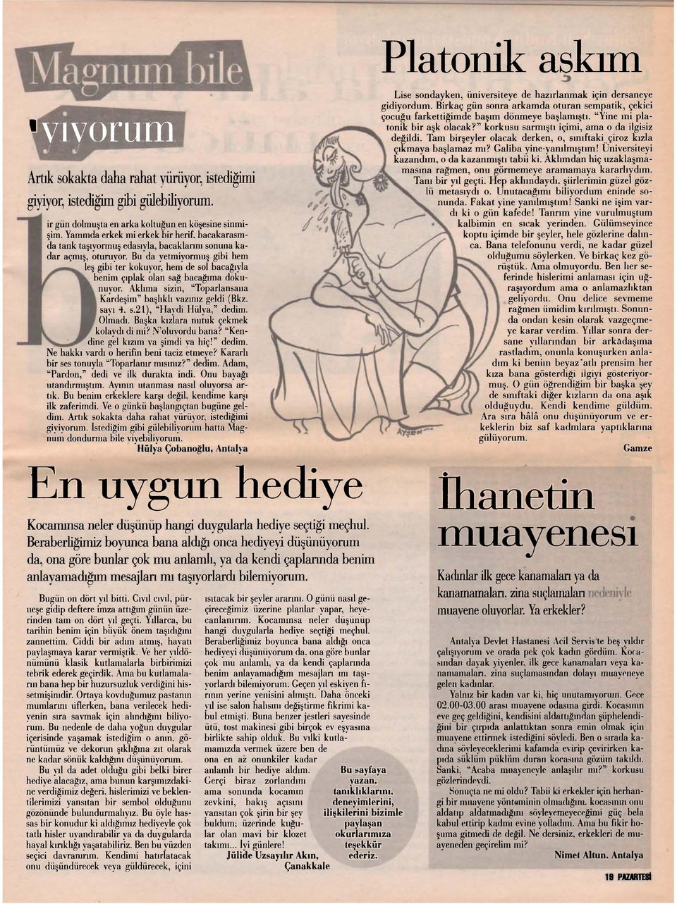 Bu da yetmiyormuş gibi hem leş gibi ter kokuyor, hem de sol bacağıyla benim çıplak olan sağ bacağıma dokunuyor. Aklıma sizin, "Toparlansaııa Kardeşim' 1 başlıklı vazınız geldi (Bkz. sayı 4, s.