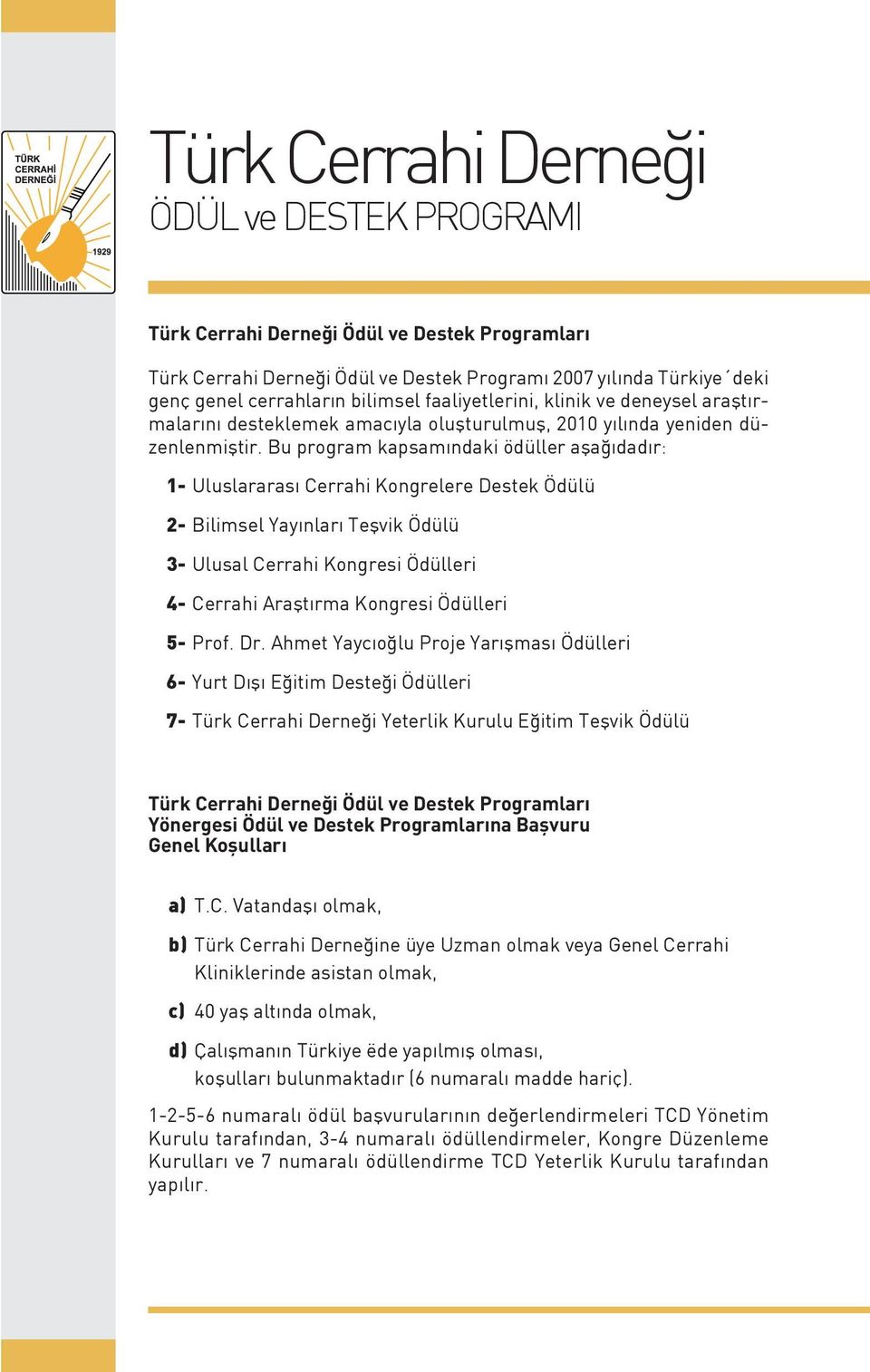 Bu program kapsamındaki ödüller aşağıdadır: 1- Uluslararası Cerrahi Kongrelere Destek Ödülü 2- Bilimsel Yayınları Teşvik Ödülü 3- Ulusal Cerrahi Kongresi Ödülleri 4- Cerrahi Araştırma Kongresi