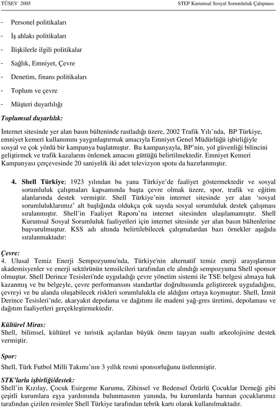 yönlü bir kampanya başlatmıştır. Bu kampanyayla, BP nin, yol güvenliği bilincini geliştirmek ve trafik kazalarını önlemek amacını güttüğü belirtilmektedir.