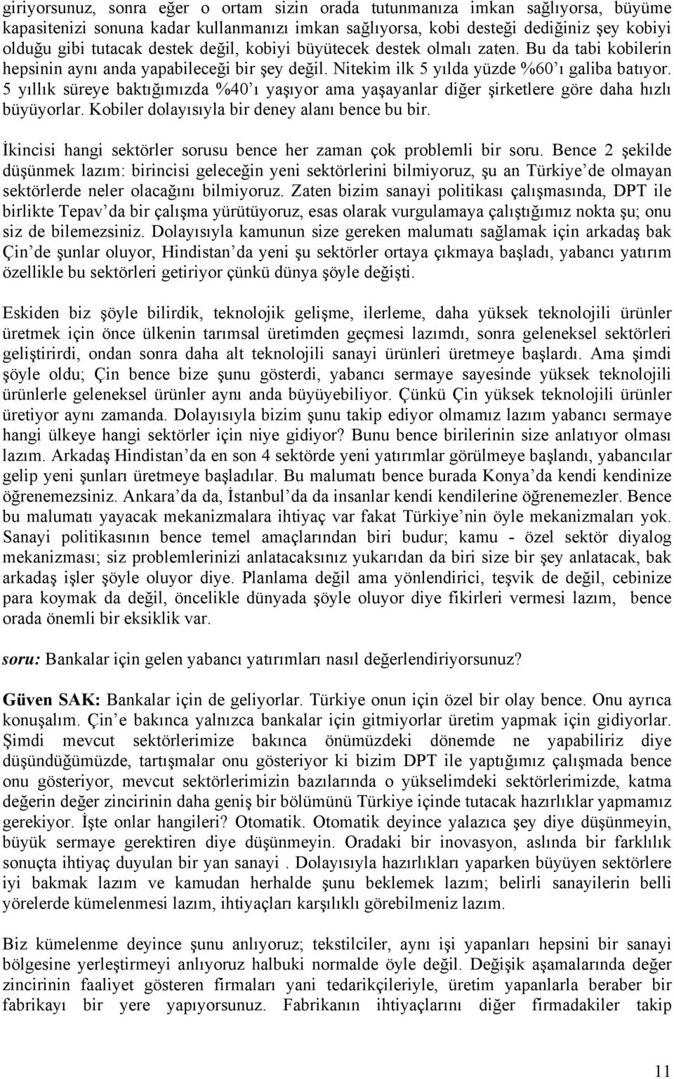 5 yıllık süreye baktığımızda %40 ı yaşıyor ama yaşayanlar diğer şirketlere göre daha hızlı büyüyorlar. Kobiler dolayısıyla bir deney alanı bence bu bir.