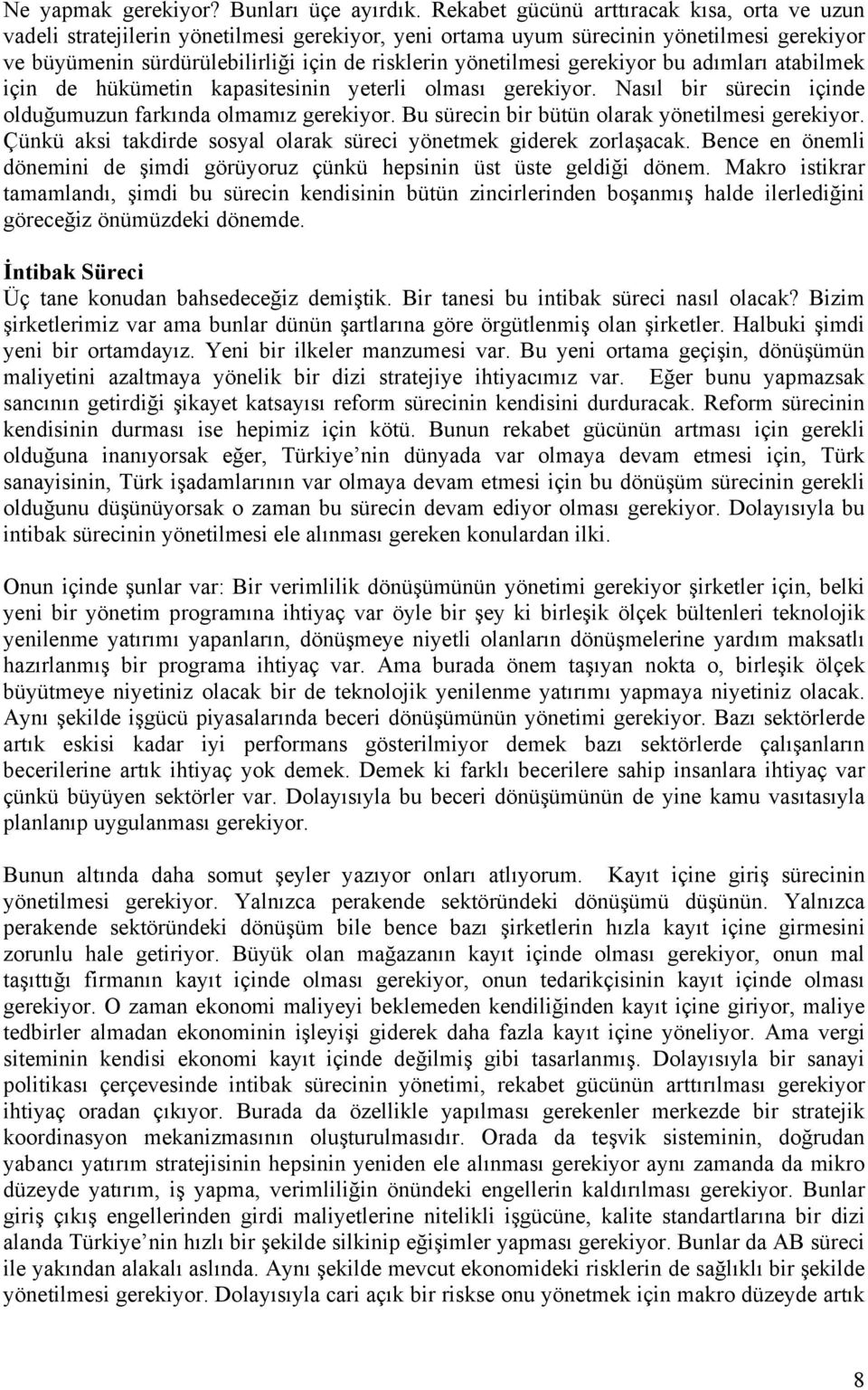 gerekiyor bu adımları atabilmek için de hükümetin kapasitesinin yeterli olması gerekiyor. Nasıl bir sürecin içinde olduğumuzun farkında olmamız gerekiyor.