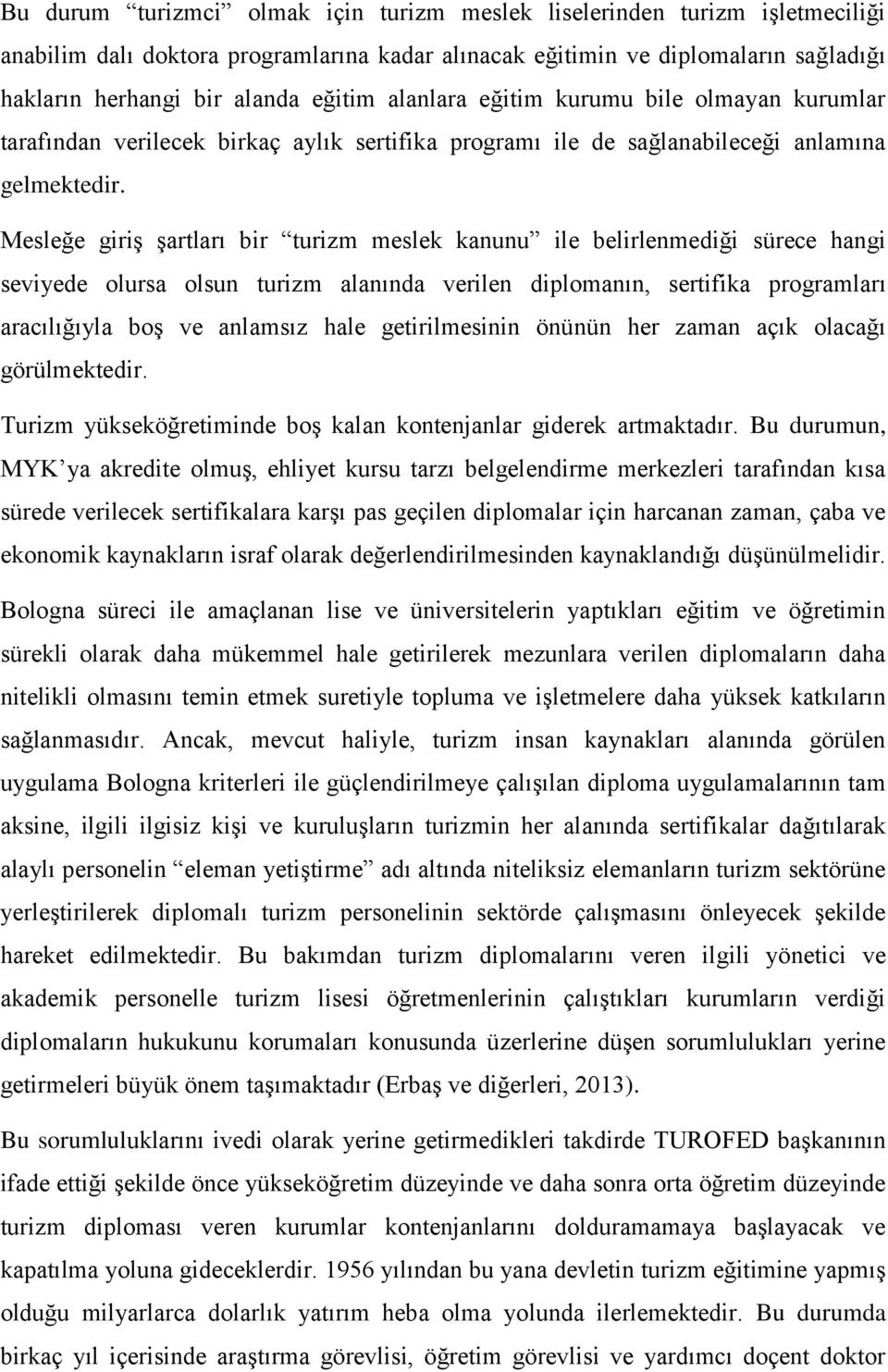 Mesleğe giriş şartları bir turizm meslek kanunu ile belirlenmediği sürece hangi seviyede olursa olsun turizm alanında verilen diplomanın, sertifika programları aracılığıyla boş ve anlamsız hale