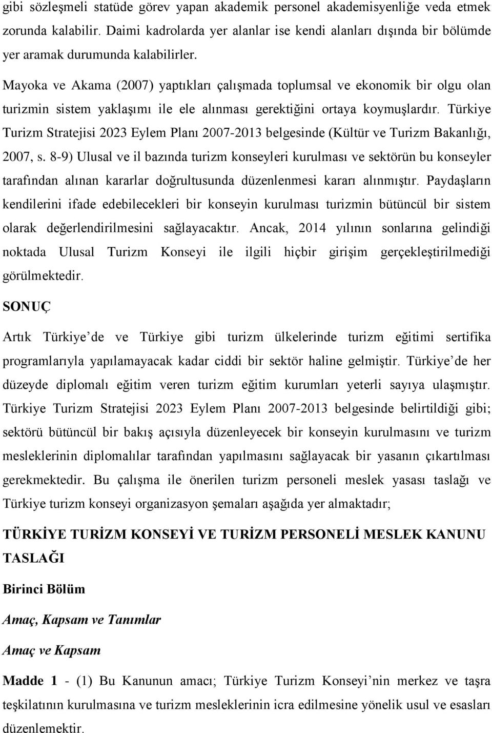 Mayoka ve Akama (2007) yaptıkları çalışmada toplumsal ve ekonomik bir olgu olan turizmin sistem yaklaşımı ile ele alınması gerektiğini ortaya koymuşlardır.