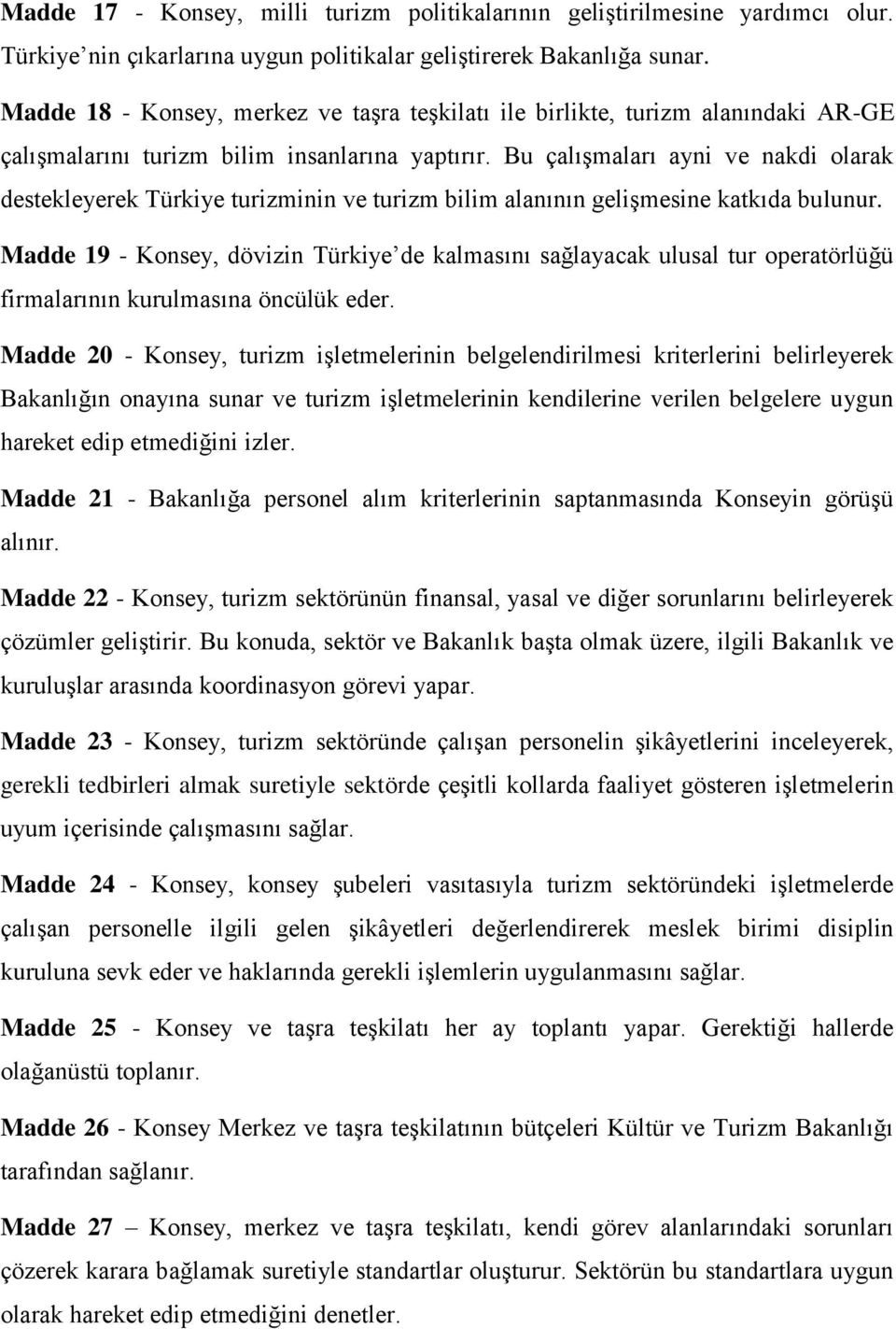 Bu çalışmaları ayni ve nakdi olarak destekleyerek Türkiye turizminin ve turizm bilim alanının gelişmesine katkıda bulunur.