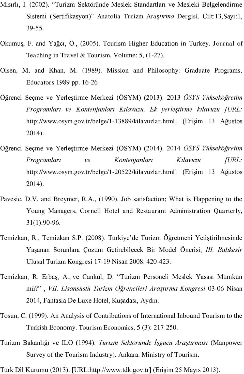 16-26 Öğrenci Seçme ve Yerleştirme Merkezi (ÖSYM) (2013). 2013 ÖSYS Yükseköğretim Programları ve Kontenjanları Kılavuzu, Ek yerleştirme kılavuzu [URL: http://www.osym.gov.tr/belge/1-13889/kilavuzlar.