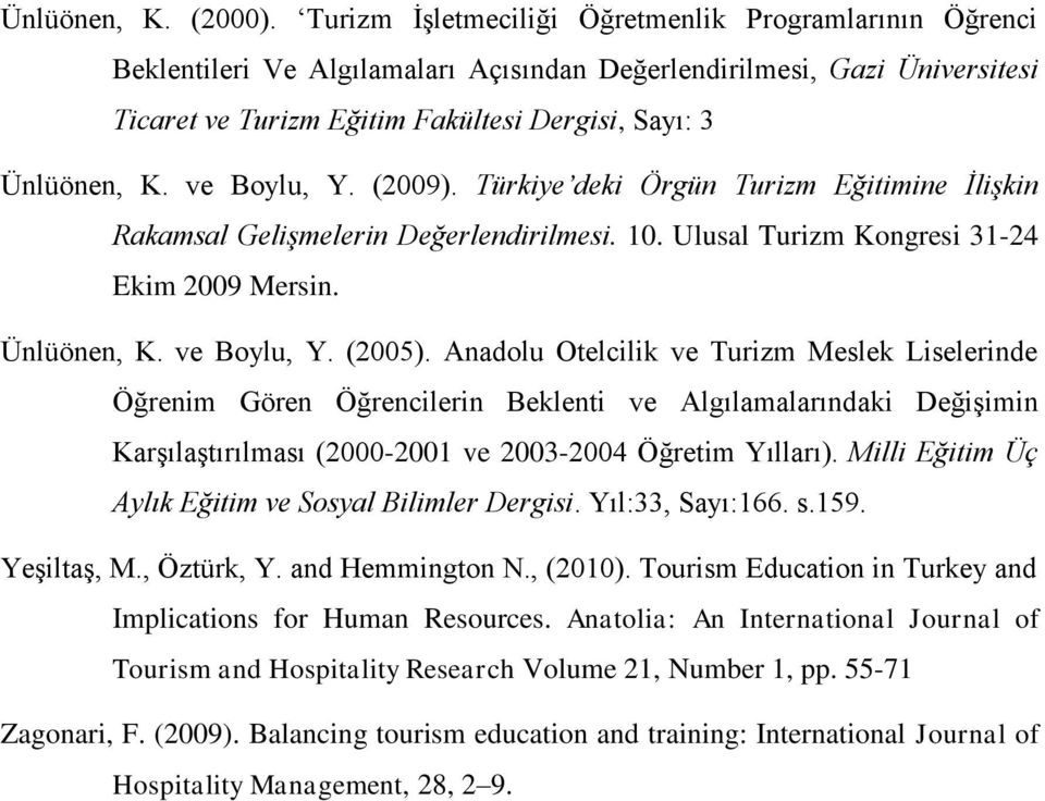 ve Boylu, Y. (2009). Türkiye deki Örgün Turizm Eğitimine İlişkin Rakamsal Gelişmelerin Değerlendirilmesi. 10. Ulusal Turizm Kongresi 31-24 Ekim 2009 Mersin. Ünlüönen, K. ve Boylu, Y. (2005).