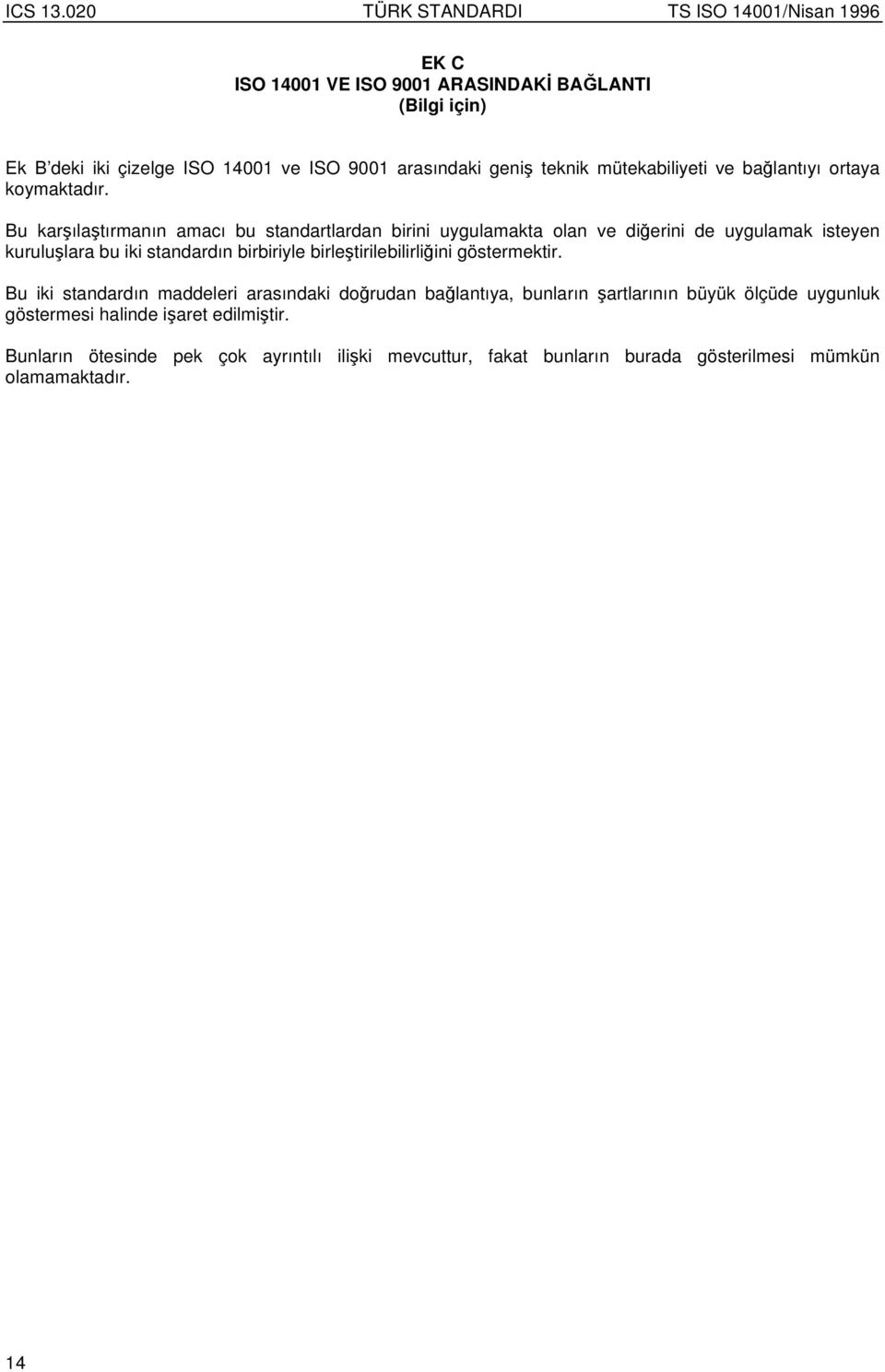 Bu karılatırmanın amacı bu standartlardan birini uygulamakta olan ve dierini de uygulamak isteyen kurululara bu iki standardın birbiriyle