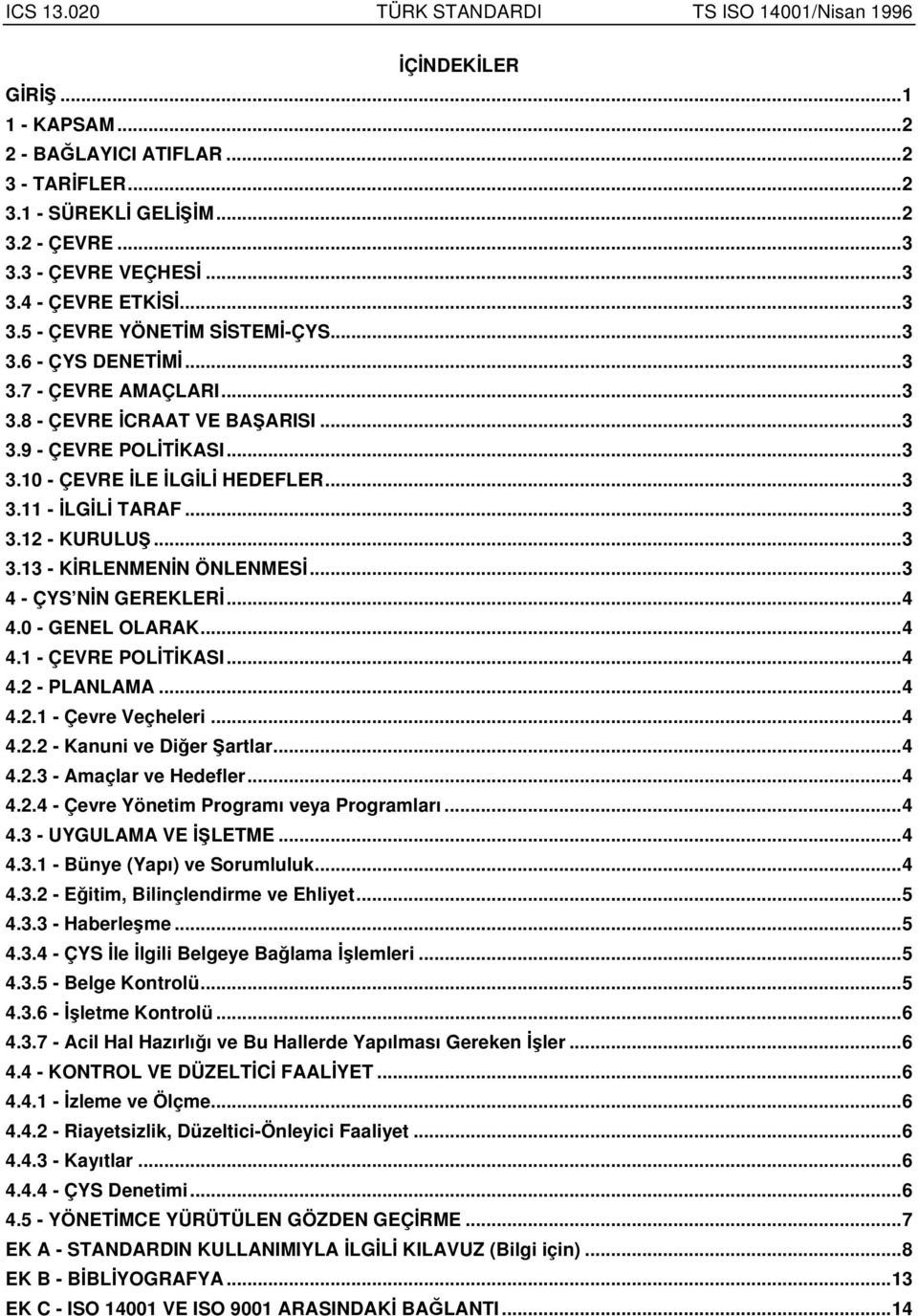 ..3 4 - ÇYS NN GEREKLER...4 4.0 - GENEL OLARAK...4 4.1 - ÇEVRE POLTKASI...4 4.2 - PLANLAMA...4 4.2.1 - Çevre Veçheleri...4 4.2.2 - Kanuni ve Dier artlar...4 4.2.3 - Amaçlar ve Hedefler...4 4.2.4 - Çevre Yönetim Programı veya Programları.