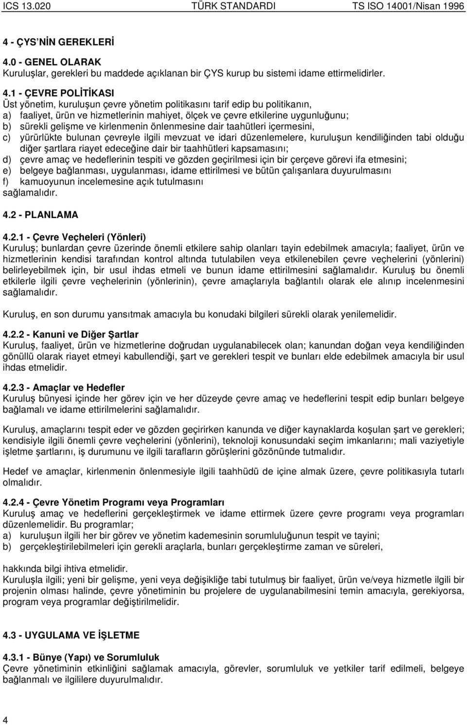 1 - ÇEVRE POLTKASI Üst yönetim, kuruluun çevre yönetim politikasını tarif edip bu politikanın, a) faaliyet, ürün ve hizmetlerinin mahiyet, ölçek ve çevre etkilerine uygunluunu; b) sürekli gelime ve