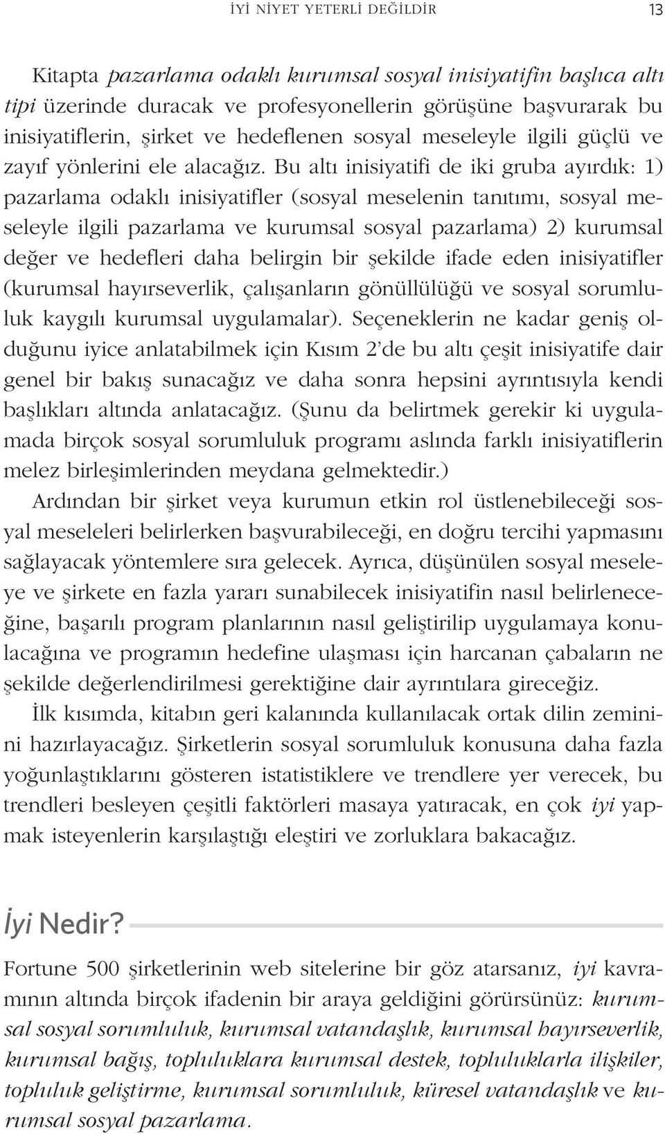 Bu altı inisiyatifi de iki gruba ayırdık: 1) pazarlama odaklı inisiyatifler (sosyal meselenin tanıtımı, sosyal meseleyle ilgili pazarlama ve kurumsal sosyal pazarlama) 2) kurumsal değer ve hedefleri