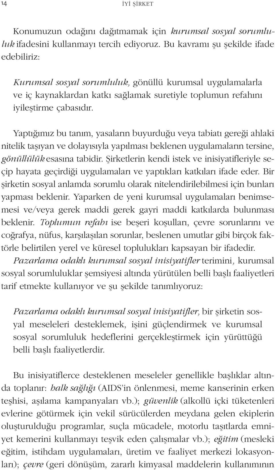 Yaptığımız bu tanım, yasaların buyurduğu veya tabiatı gereği ahlaki nitelik taşıyan ve dolayısıyla yapılması beklenen uygulamaların tersine, gönüllülük esasına tabidir.