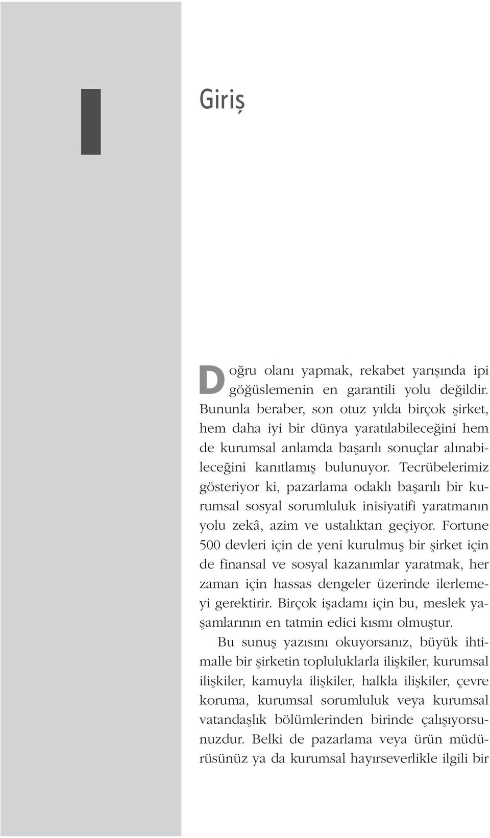 Tecrübelerimiz gösteriyor ki, pazarlama odaklı başarılı bir kurumsal sosyal sorumluluk inisiyatifi yaratmanın yolu zekâ, azim ve ustalıktan geçiyor.