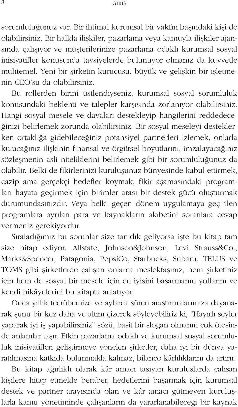 muhtemel. Yeni bir şirketin kurucusu, büyük ve gelişkin bir işletmenin CEO su da olabilirsiniz.