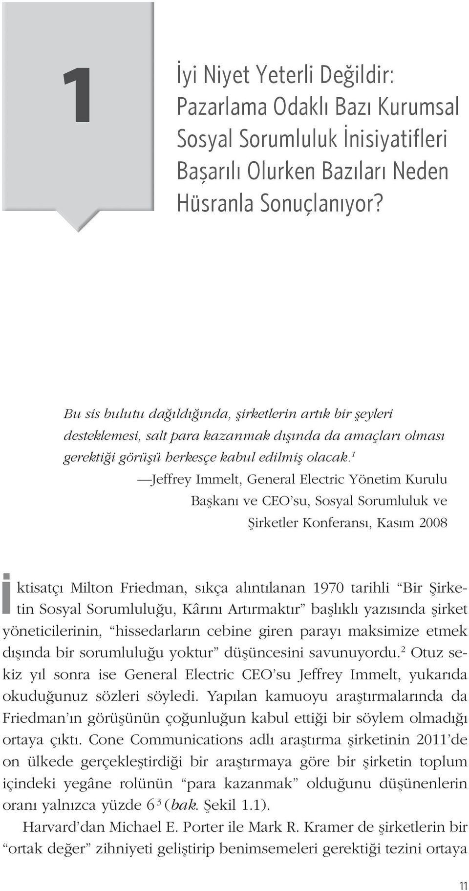 1 Jeffrey Immelt, General Electric Yönetim Kurulu Başkanı ve CEO su, Sosyal Sorumluluk ve Şirketler Konferansı, Kasım 2008 İktisatçı Milton Friedman, sıkça alıntılanan 1970 tarihli Bir Şirketin