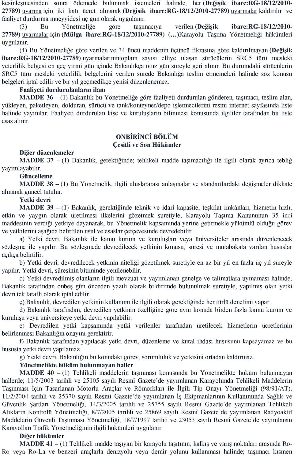 (3) Bu Yönetmeliğe göre taşımacıya verilen (Değişik ibare:rg-18/12/2010-27789) uyarmalar için (Mülga ibare:rg-18/12/2010-27789) ( )Karayolu Taşıma Yönetmeliği hükümleri uygulanır.