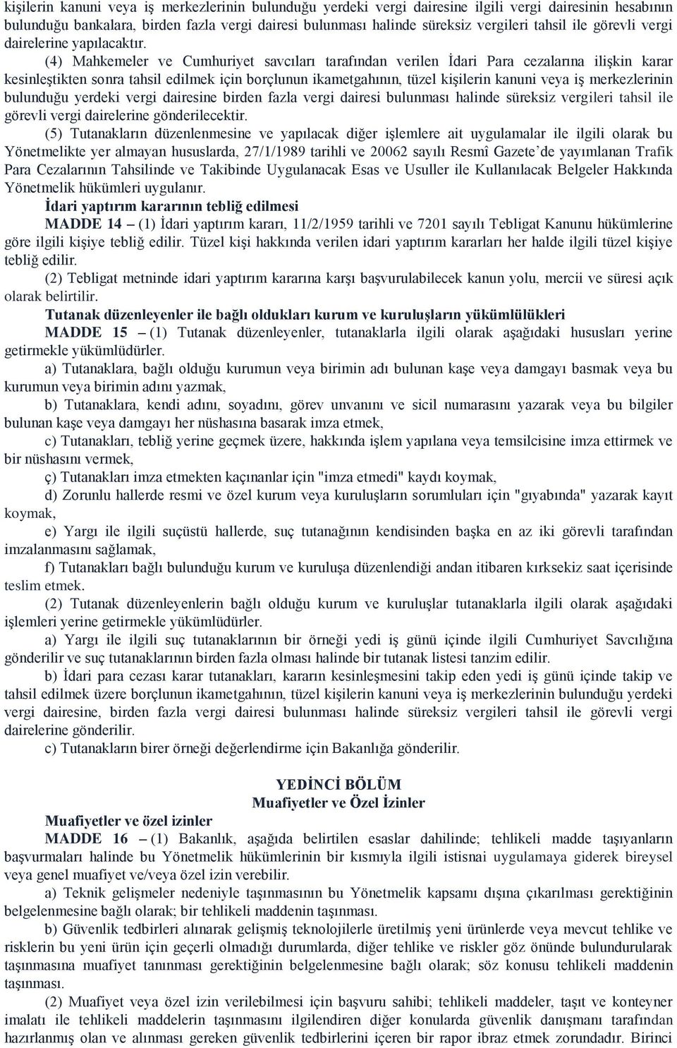 (4) Mahkemeler ve Cumhuriyet savcıları tarafından verilen İdari Para cezalarına ilişkin karar kesinleştikten sonra tahsil edilmek için borçlunun ikametgahının, tüzel kişilerin kanuni veya iş