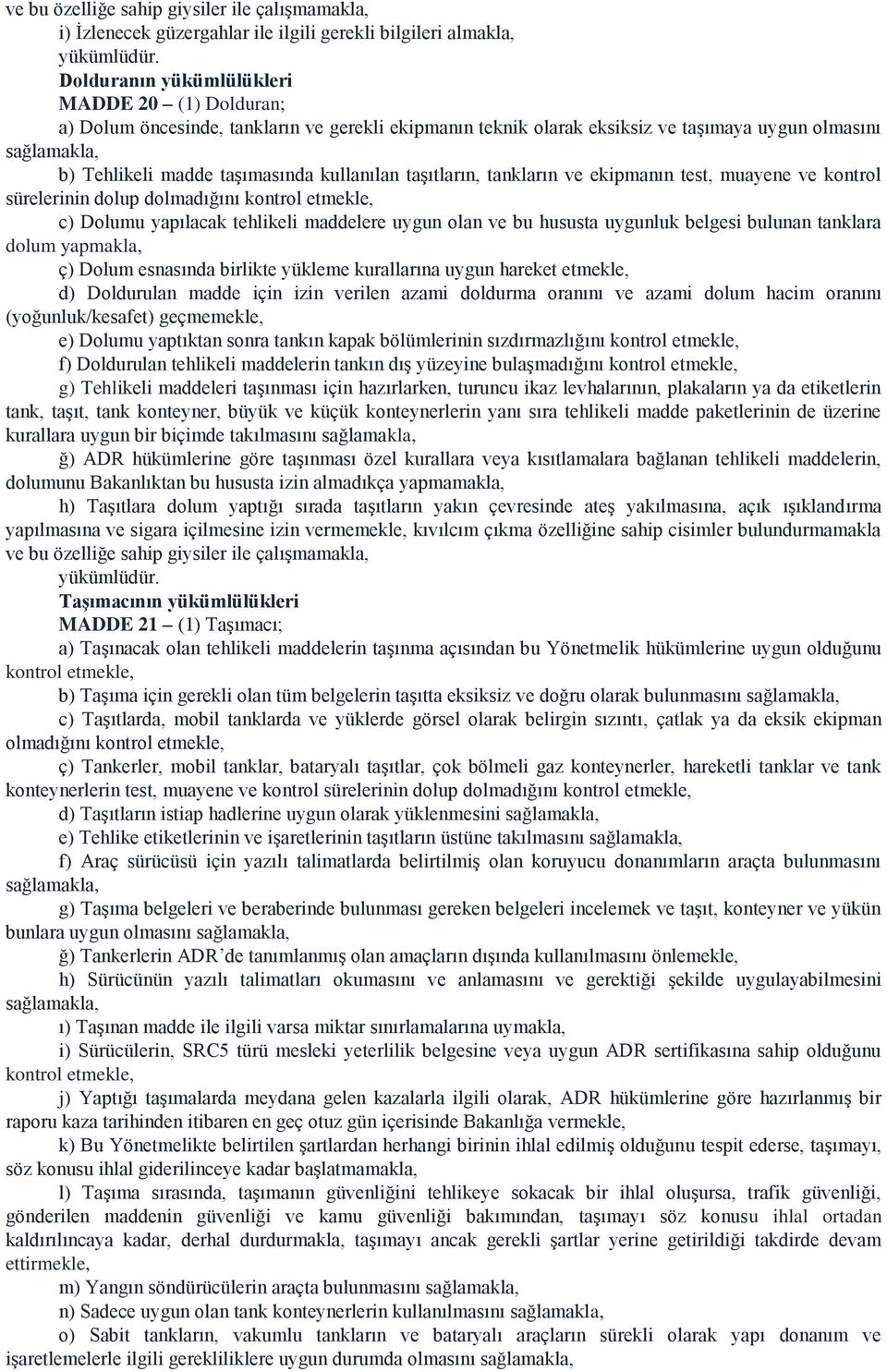 kullanılan taşıtların, tankların ve ekipmanın test, muayene ve kontrol sürelerinin dolup dolmadığını kontrol etmekle, c) Dolumu yapılacak tehlikeli maddelere uygun olan ve bu hususta uygunluk belgesi