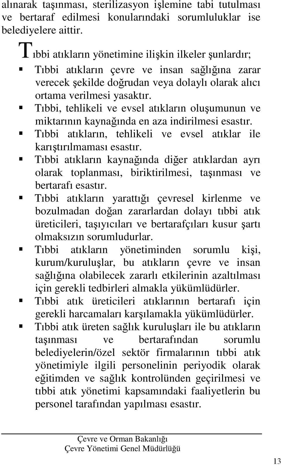 Tıbbi, tehlikeli ve evsel atıkların olu umunun ve miktarının kayna ında en aza indirilmesi esastır. Tıbbi atıkların, tehlikeli ve evsel atıklar ile karı tırılmaması esastır.