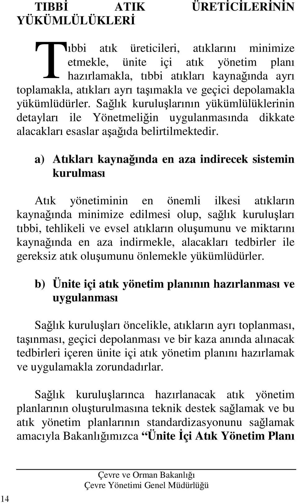 a) Atıkları kayna ında en aza indirecek sistemin kurulması Atık yönetiminin en önemli ilkesi atıkların kayna ında minimize edilmesi olup, sa lık kurulu ları tıbbi, tehlikeli ve evsel atıkların olu