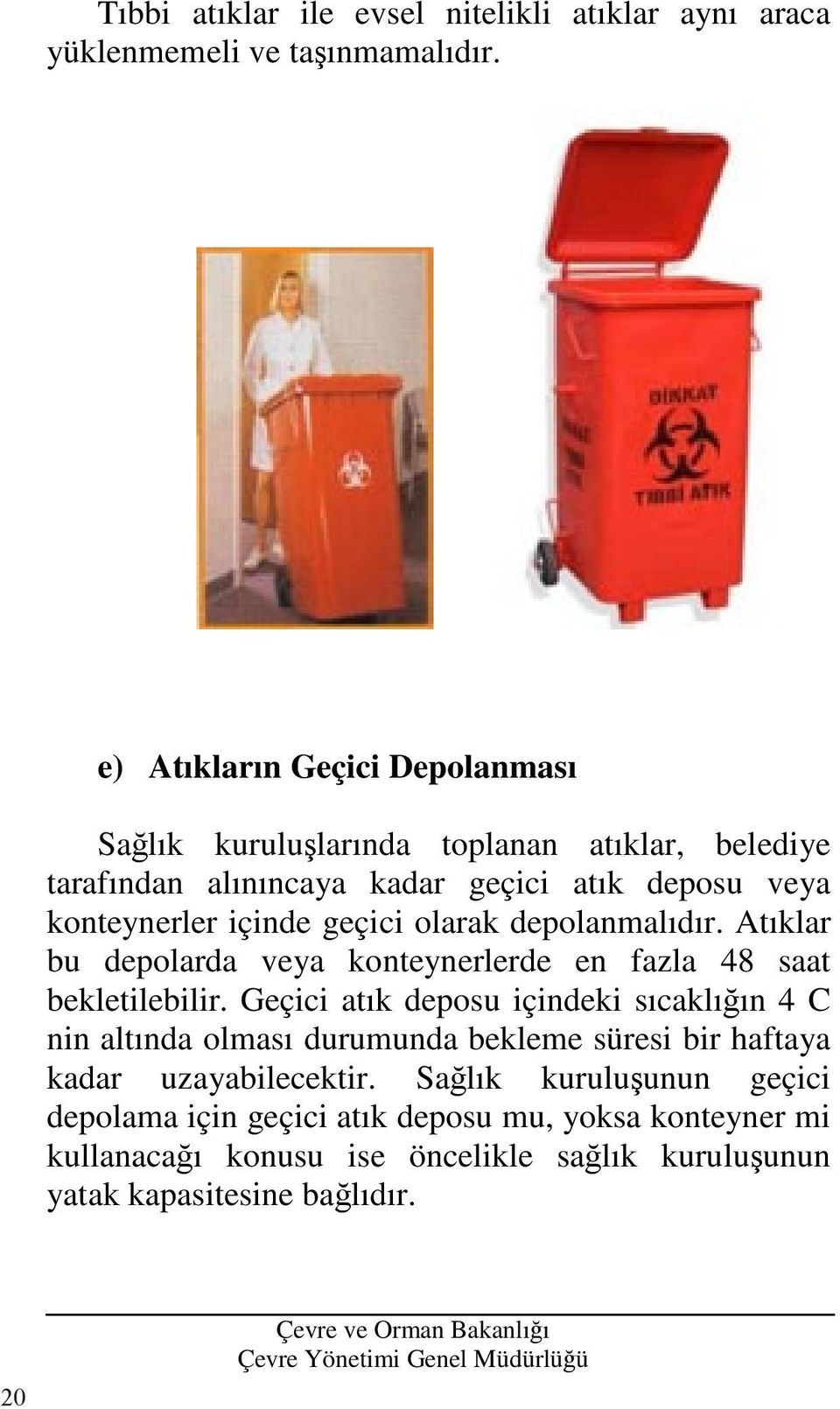 geçici olarak depolanmalıdır. Atıklar bu depolarda veya konteynerlerde en fazla 48 saat bekletilebilir.