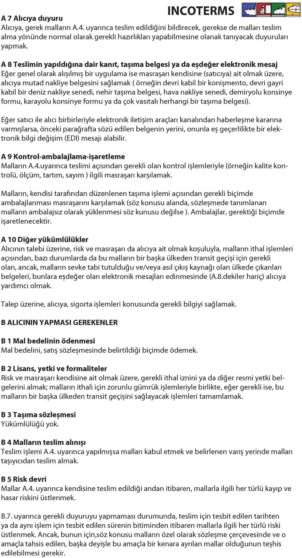 A 8 Teslimin yapıldığına dair kanıt, taşıma belgesi ya da eşdeğer elektronik mesaj Eğer genel olarak alışılmış bir uygulama ise masrafları kendisine (satıcıya) ait olmak üzere, alıcıya mutad nakliye