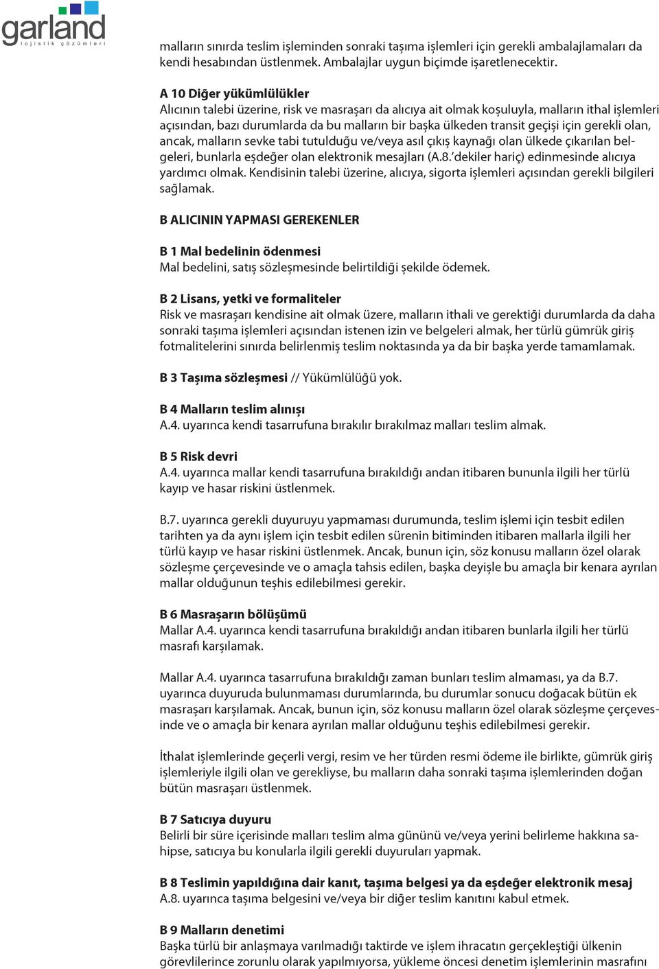 geçişi için gerekli olan, ancak, malların sevke tabi tutulduğu ve/veya asıl çıkış kaynağı olan ülkede çıkarılan belgeleri, bunlarla eşdeğer olan elektronik mesajları (A.8.