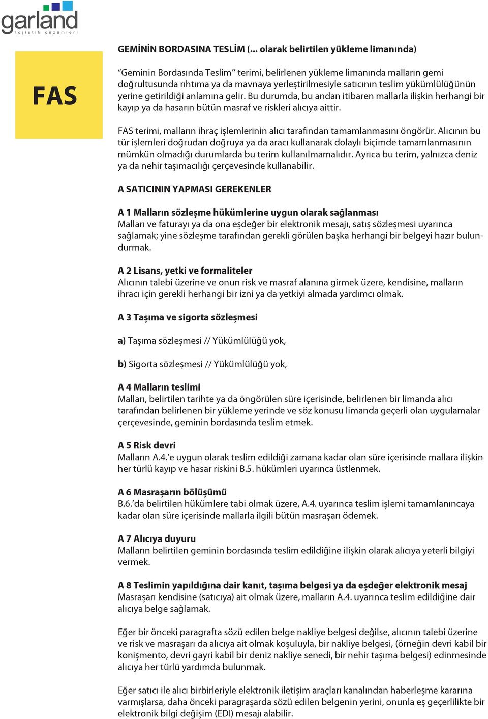 yükümlülüğünün yerine getirildiği anlamına gelir. Bu durumda, bu andan itibaren mallarla ilişkin herhangi bir kayıp ya da hasarın bütün masraf ve riskleri alıcıya aittir.