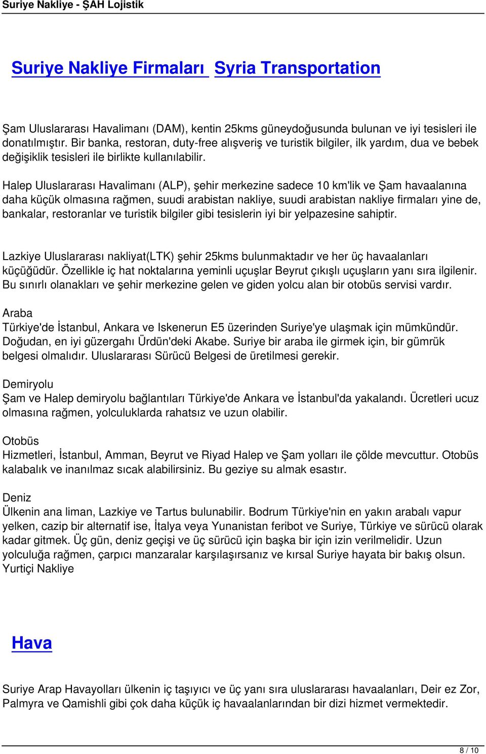 Halep Uluslararası Havalimanı (ALP), şehir merkezine sadece 10 km'lik ve Şam havaalanına daha küçük olmasına rağmen, suudi arabistan nakliye, suudi arabistan nakliye firmaları yine de, bankalar,