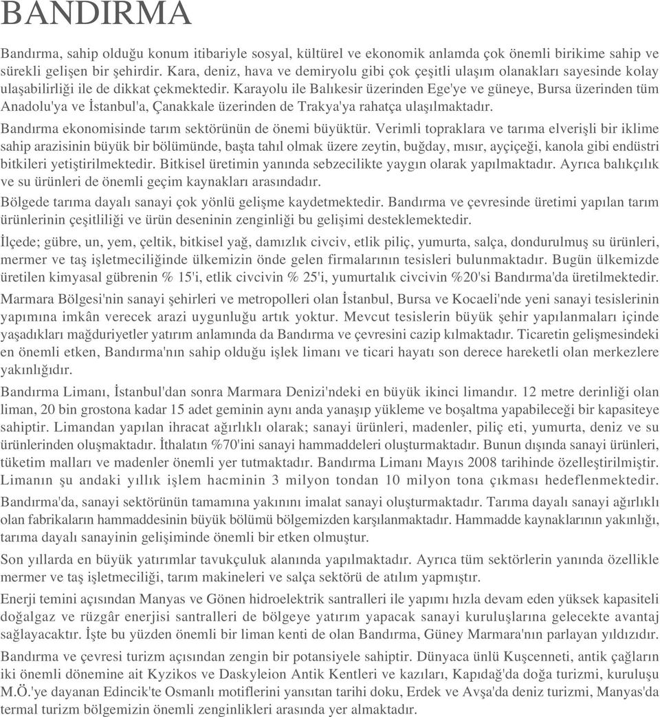 Karayolu ile Bal kesir üzerinden Ege'ye ve güneye, Bursa üzerinden tüm Anadolu'ya ve stanbul'a, Çanakkale üzerinden de Trakya'ya rahatça ulafl lmaktad r.