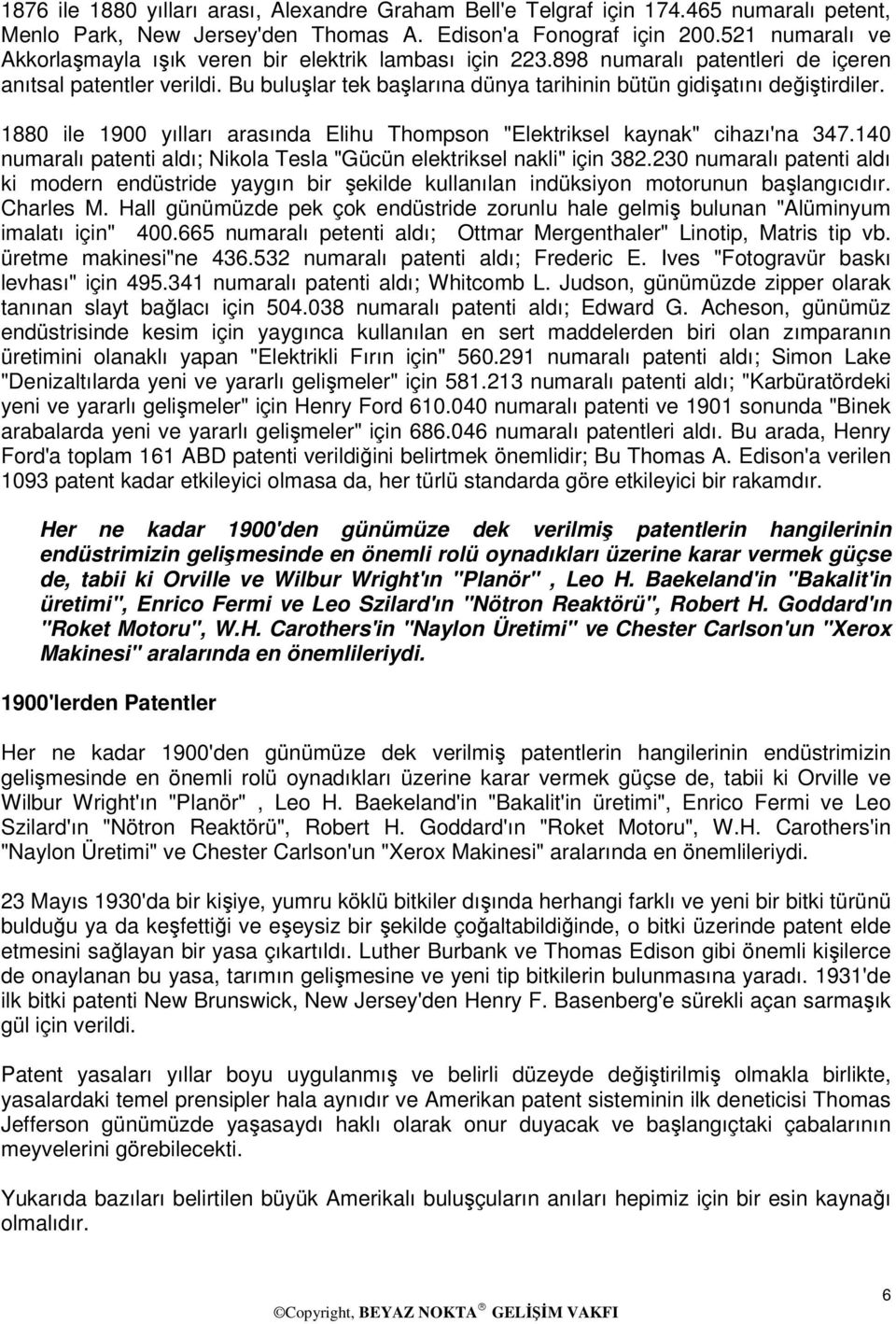 Bu buluşlar tek başlarına dünya tarihinin bütün gidişatını değiştirdiler. 1880 ile 1900 yılları arasında Elihu Thompson "Elektriksel kaynak" cihazı'na 347.