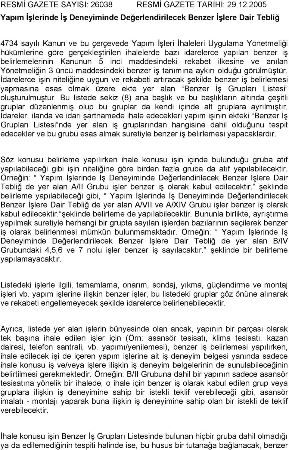 ihalelerde bazı idarelerce yapılan benzer iş belirlemelerinin Kanunun 5 inci maddesindeki rekabet ilkesine ve anılan Yönetmeliğin 3 üncü maddesindeki benzer iş tanımına aykırı olduğu görülmüştür.