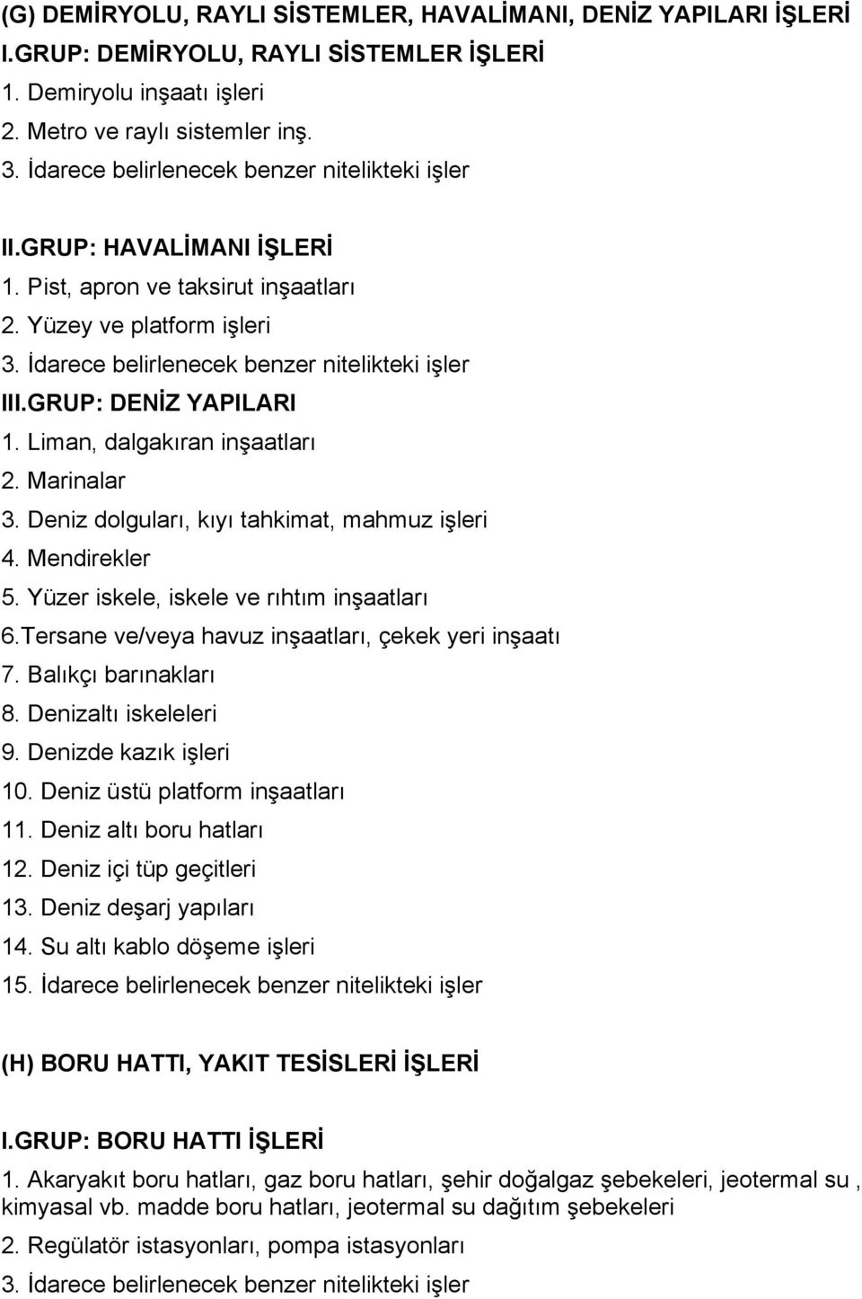 Yüzer iskele, iskele ve rıhtım inşaatları 6.Tersane ve/veya havuz inşaatları, çekek yeri inşaatı 7. Balıkçı barınakları 8. Denizaltı iskeleleri 9. Denizde kazık işleri 10.