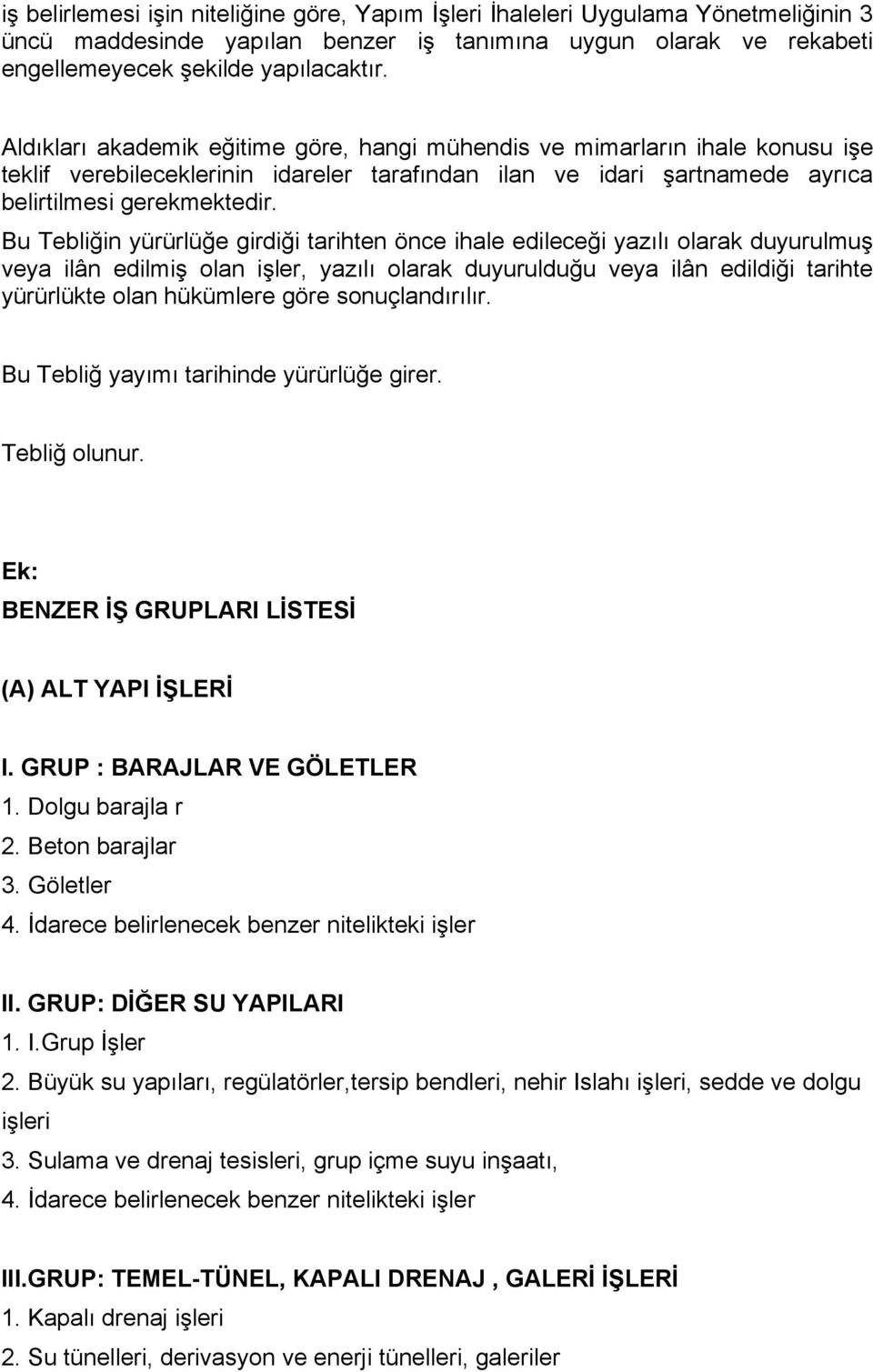 Bu Tebliğin yürürlüğe girdiği tarihten önce ihale edileceği yazılı olarak duyurulmuş veya ilân edilmiş olan işler, yazılı olarak duyurulduğu veya ilân edildiği tarihte yürürlükte olan hükümlere göre