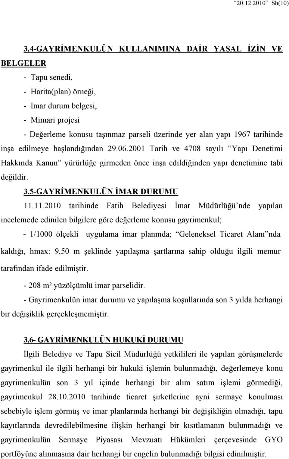 tarihinde inşa edilmeye başlandığından 29.06.2001 Tarih ve 4708 sayılı Yapı Denetimi Hakkında Kanun yürürlüğe girmeden önce inşa edildiğinden yapı denetimine tabi değildir. 3.