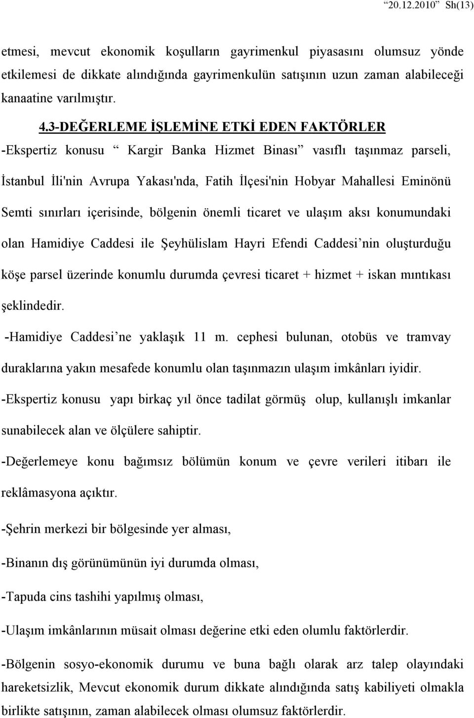 sınırları içerisinde, bölgenin önemli ticaret ve ulaşım aksı konumundaki olan Hamidiye Caddesi ile Şeyhülislam Hayri Efendi Caddesi nin oluşturduğu köşe parsel üzerinde konumlu durumda çevresi