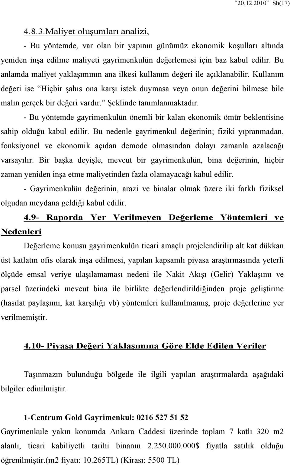 Şeklinde tanımlanmaktadır. - Bu yöntemde gayrimenkulün önemli bir kalan ekonomik ömür beklentisine sahip olduğu kabul edilir.