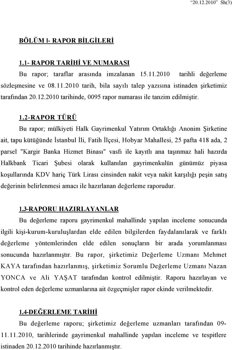 2-RAPOR TÜRÜ Bu rapor; mülkiyeti Halk Gayrimenkul Yatırım Ortaklığı Anonim Şirketine ait, tapu kütüğünde İstanbul İli, Fatih İlçesi, Hobyar Mahallesi, 25 pafta 418 ada, 2 parsel "Kargir Banka Hizmet