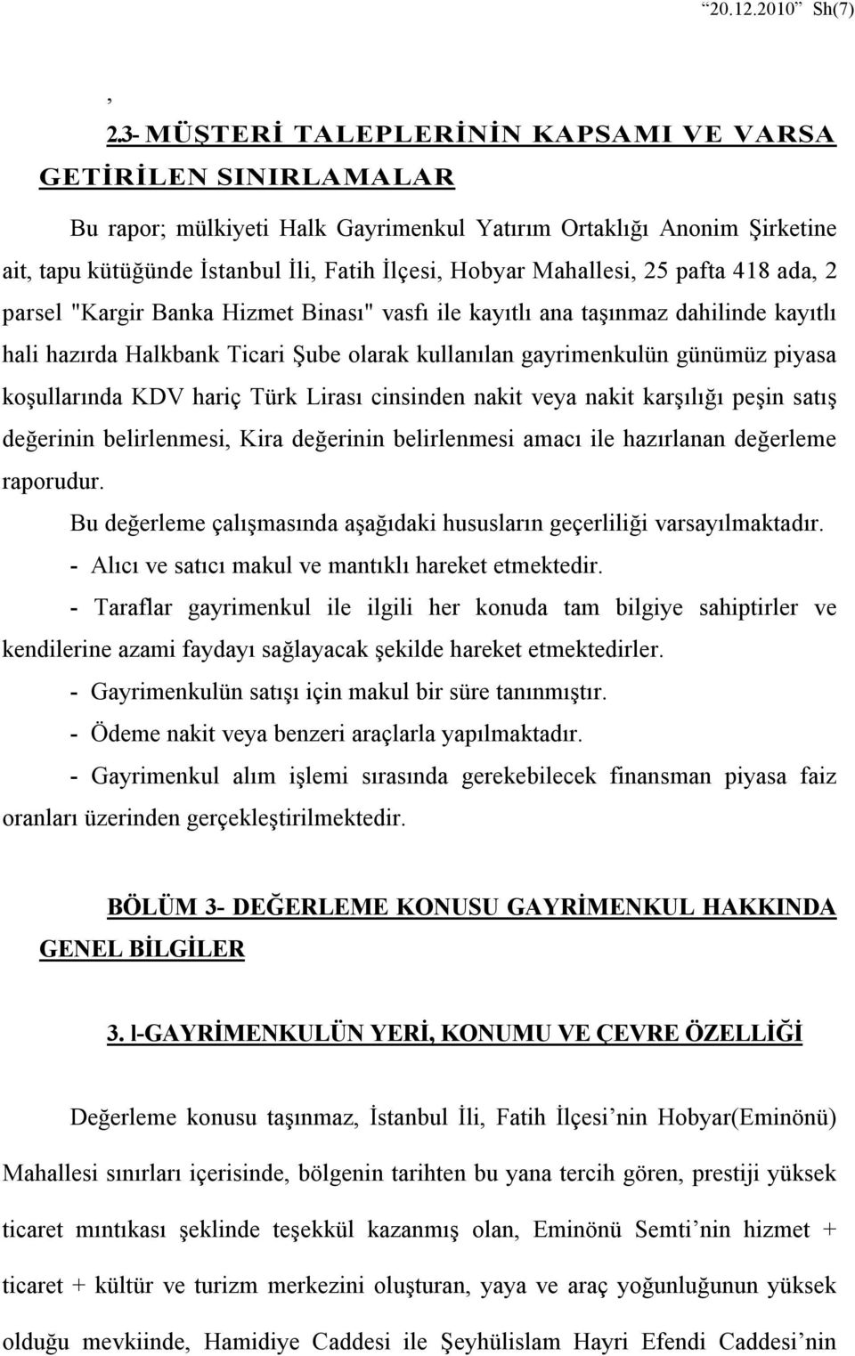 Mahallesi, 25 pafta 418 ada, 2 parsel "Kargir Banka Hizmet Binası" vasfı ile kayıtlı ana taşınmaz dahilinde kayıtlı hali hazırda Halkbank Ticari Şube olarak kullanılan gayrimenkulün günümüz piyasa