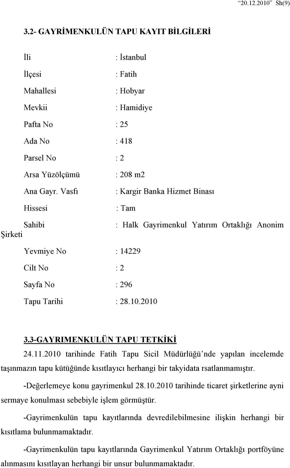 3-GAYRIMENKULÜN TAPU TETKİKİ 24.11.2010 tarihinde Fatih Tapu Sicil Müdürlüğü nde yapılan incelemde taşınmazın tapu kütüğünde kısıtlayıcı herhangi bir takyidata rsatlanmamıştır.