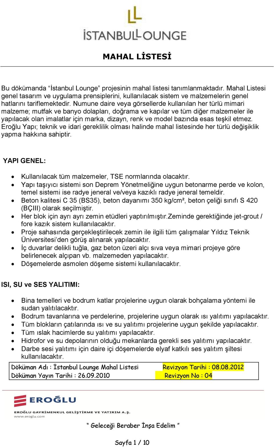 bazında esas teşkil etmez. Eroğlu Yapı; teknik ve idari gereklilik olması halinde mahal listesinde her türlü değişiklik yapma hakkına sahiptir.