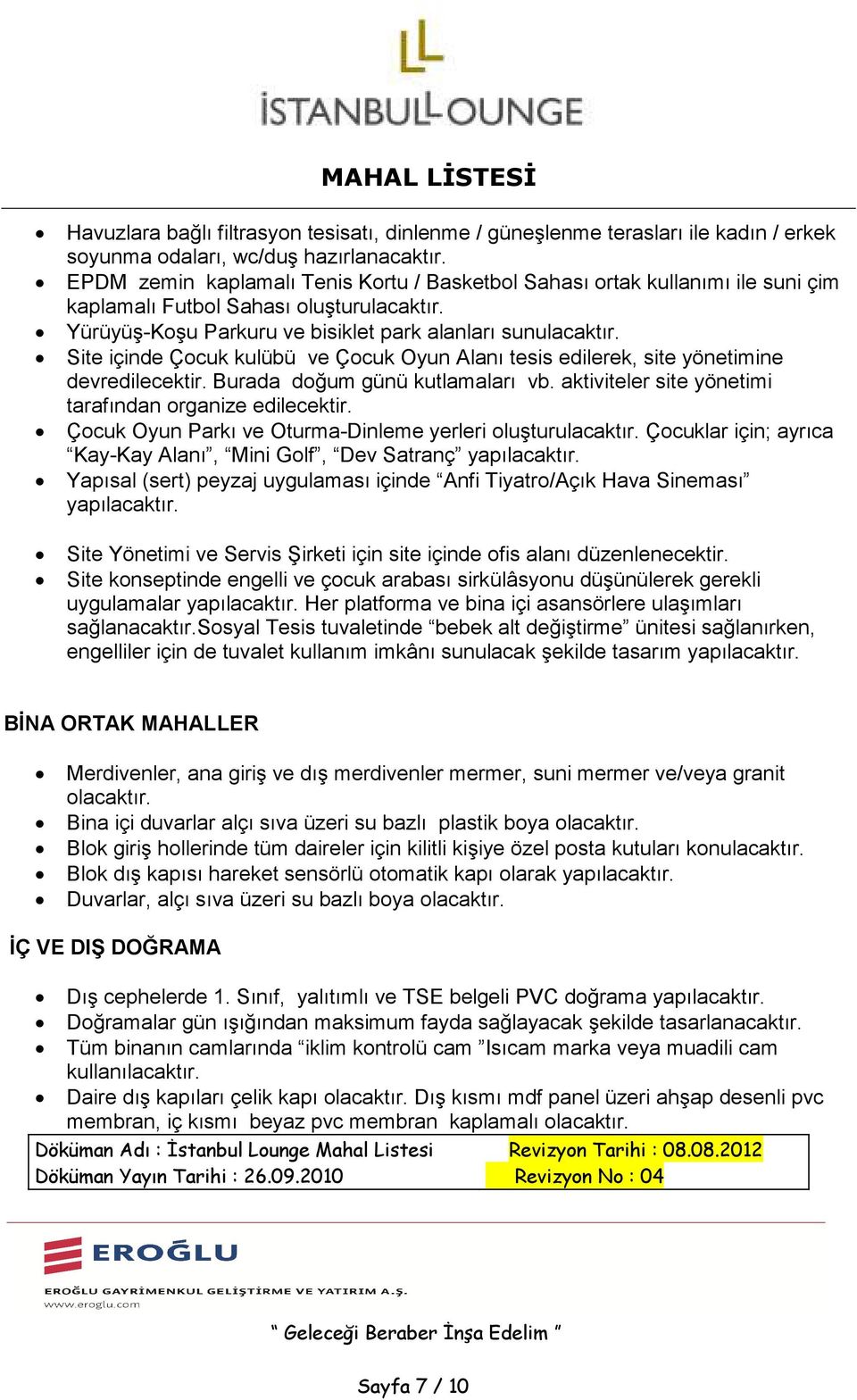 Site içinde Çocuk kulübü ve Çocuk Oyun Alanı tesis edilerek, site yönetimine devredilecektir. Burada doğum günü kutlamaları vb. aktiviteler site yönetimi tarafından organize edilecektir.