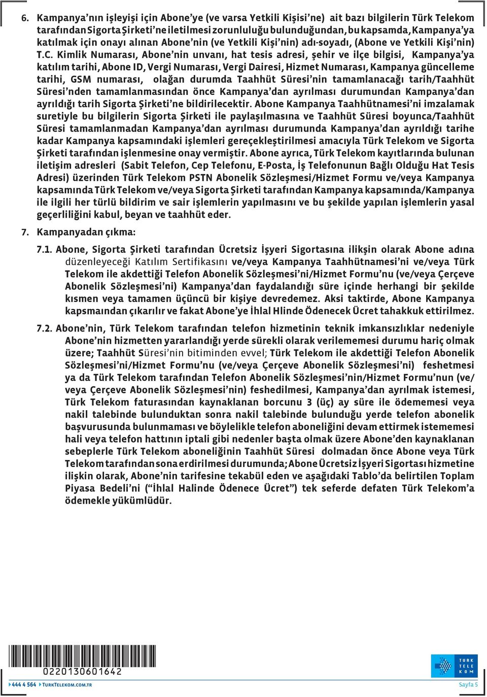 Kimlik Numarası, Abone nin unvanı, hat tesis adresi, şehir ve ilçe bilgisi, Kampanya ya katılım tarihi, Abone ID, Vergi Numarası, Vergi Dairesi, Hizmet Numarası, Kampanya güncelleme tarihi, GSM