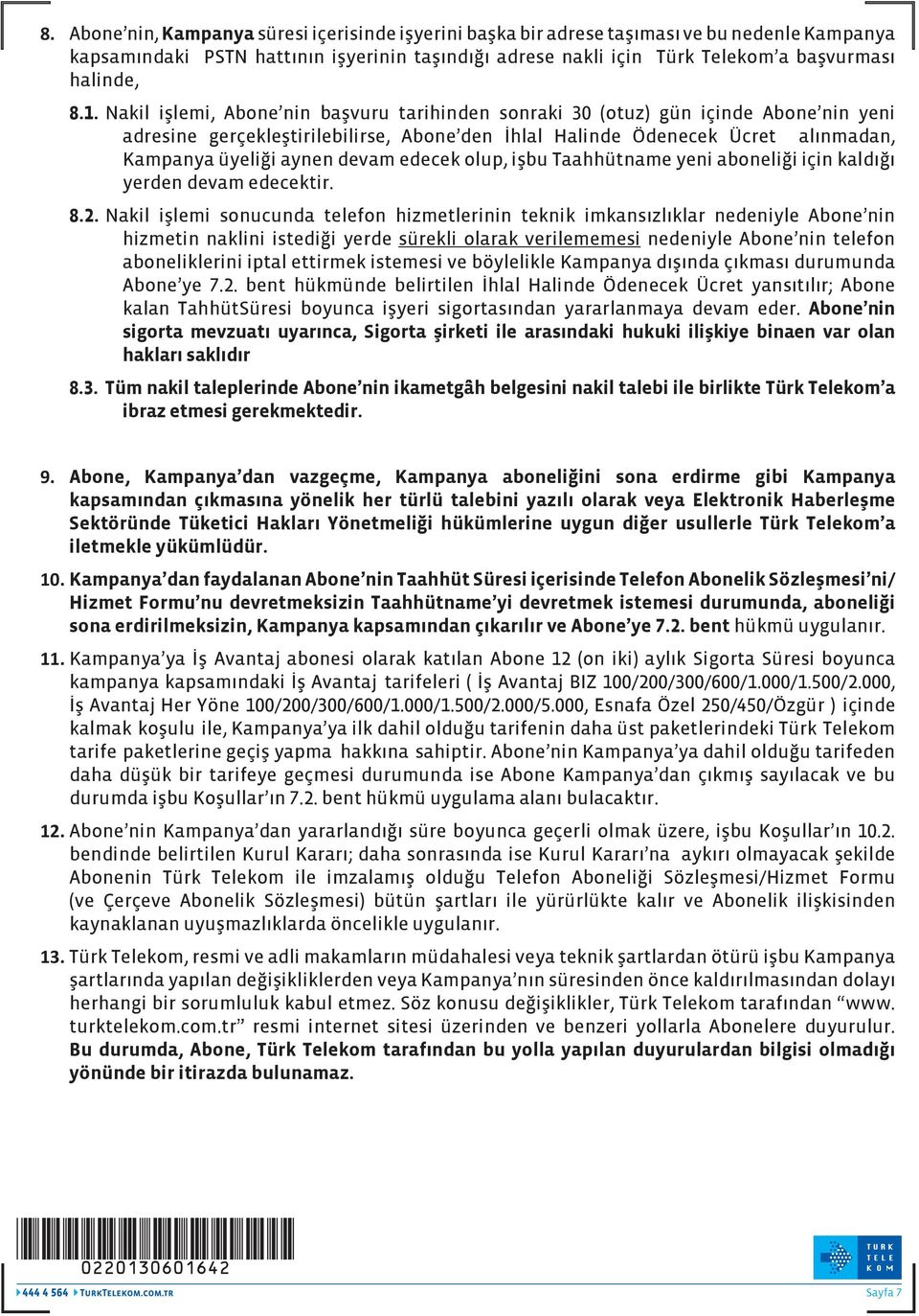 devam edecek olup, işbu Taahhütname yeni aboneliği için kaldığı yerden devam edecektir. 8.2.