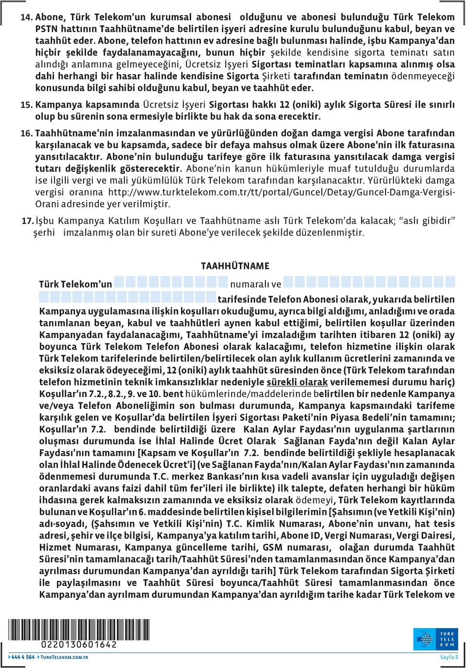 gelmeyeceğini, Ücretsiz İşyeri Sigortası teminatları kapsamına alınmış olsa dahi herhangi bir hasar halinde kendisine Sigorta Şirketi tarafından teminatın ödenmeyeceği konusunda bilgi sahibi olduğunu